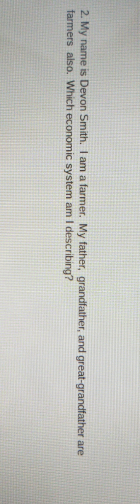 My father, grandfather, and great-grandfather are farmers also. Which economic system am