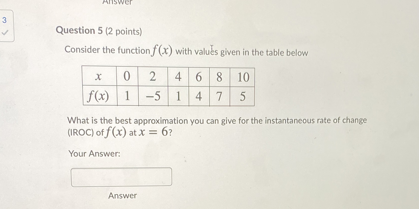 3 Question 5 (2 points) Consider the function f (X) with valuls
