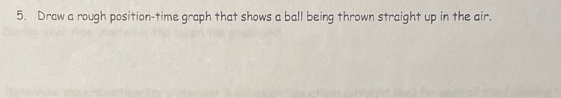 5. Draw a rough position-time graph that shows a baJJ being thrown