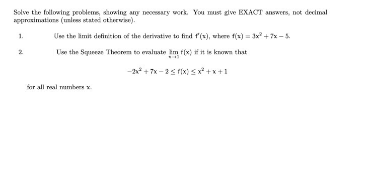 answers, not decimal approximations (unless stated otherwise). Use the limit definition of
