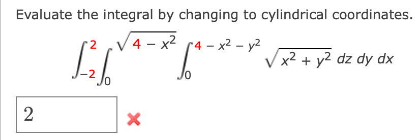  Evaluate the integral by changing to cylindrical coordinates. 2 4 -