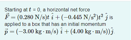 (0.280 N/s)ti + (-0.445 N/s? )t2 g is applied to a box