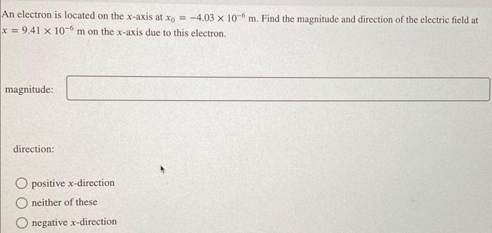 x 10 * m. Find the magnitude and direction of the electric