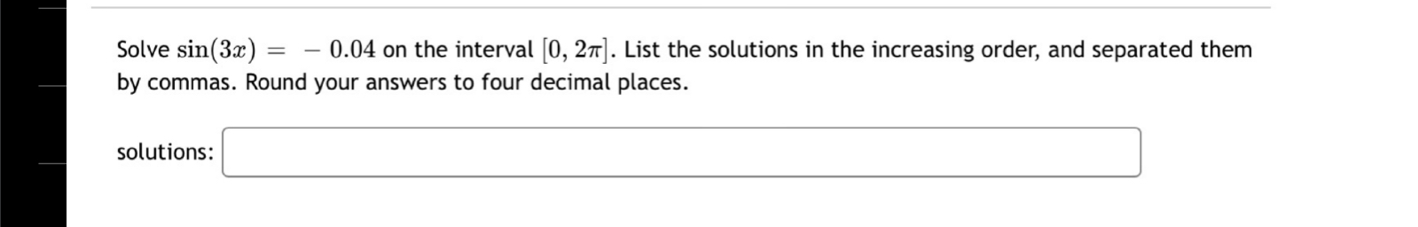 solutions in the increasing order, and separated them by commas. Round your