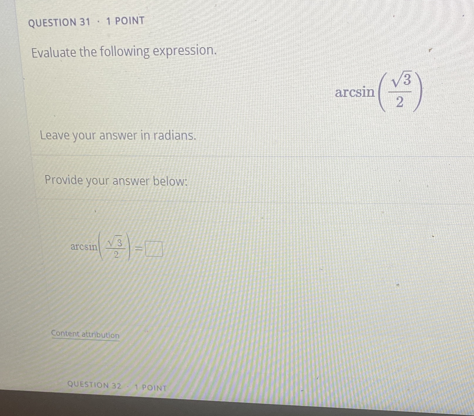  QUESTION 31 . 1 POINT Evaluate the following expression. arcsin Leave