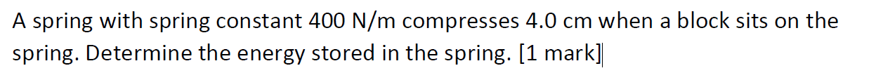  A spring with spring constant 400 N/m compresses 4.0 cm when