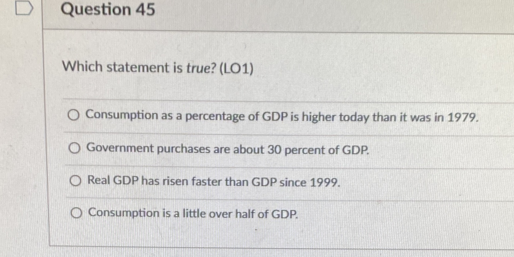 D Question 45 Which statement is true? (LO1) O Consumption as