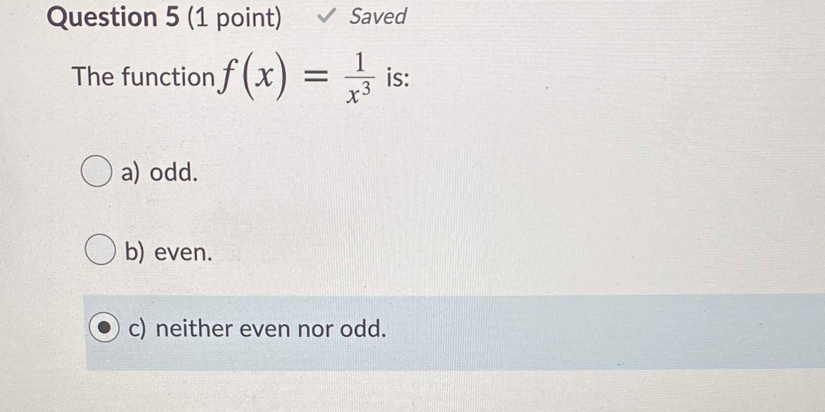  Question 5 (1 point) Saved The function f (x = is: