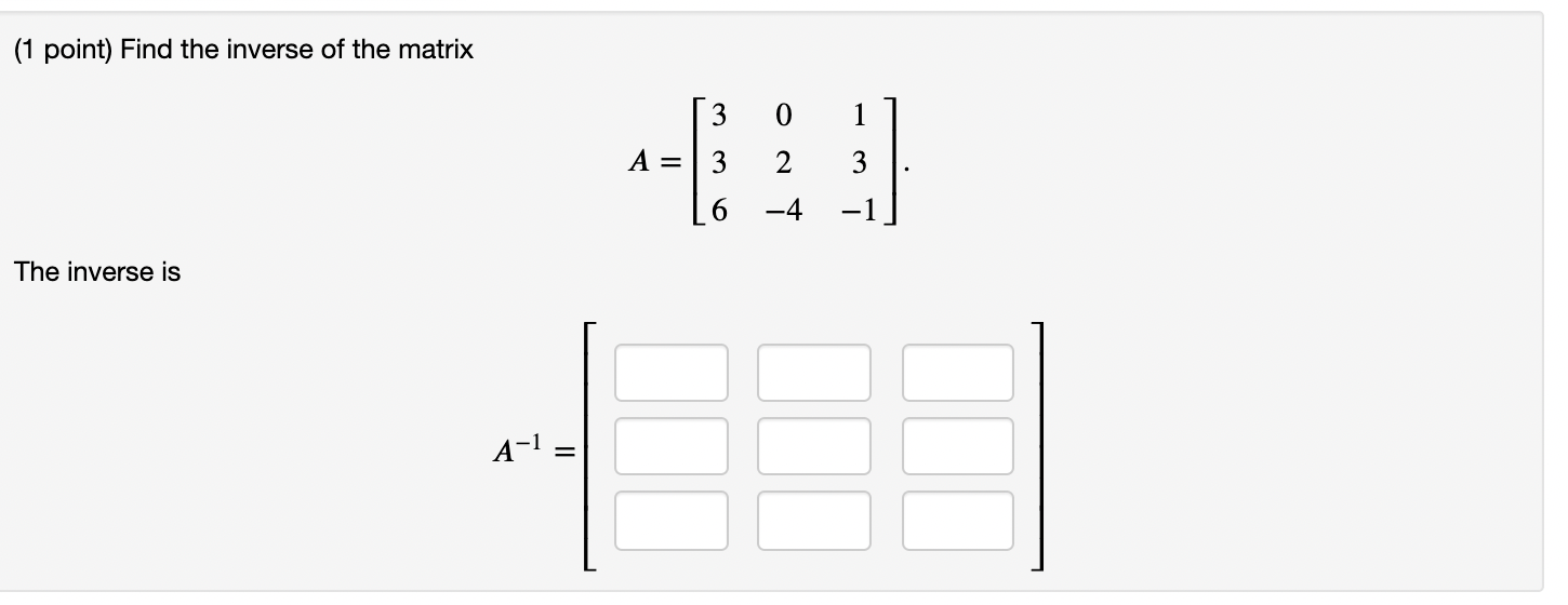 (1 point) Find the inverse of the matrix The inverse is 3