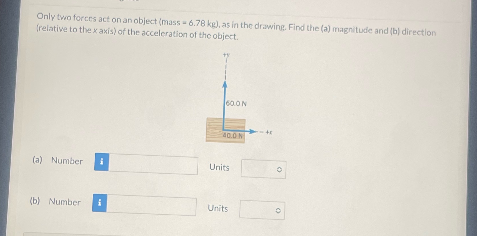  Only two forces act on an object (mass = 6.78 kg),