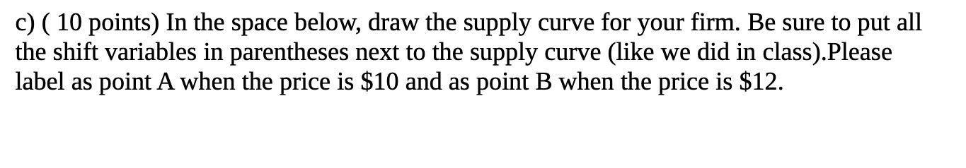 C) ( 10 points) In the space below, draw the supply
