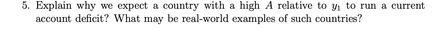  5. Explain why we expect a country with a high A