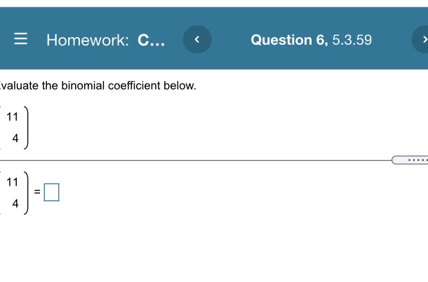 Homework: C... valuate the binomial coefficient below. 11 11 Question 6, 5.3.59