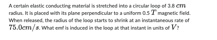  A certain elastic conducting material is stretched into a circular loop