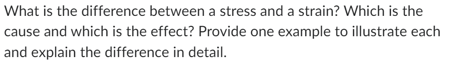  What is the difference between a stress and a strain? Which