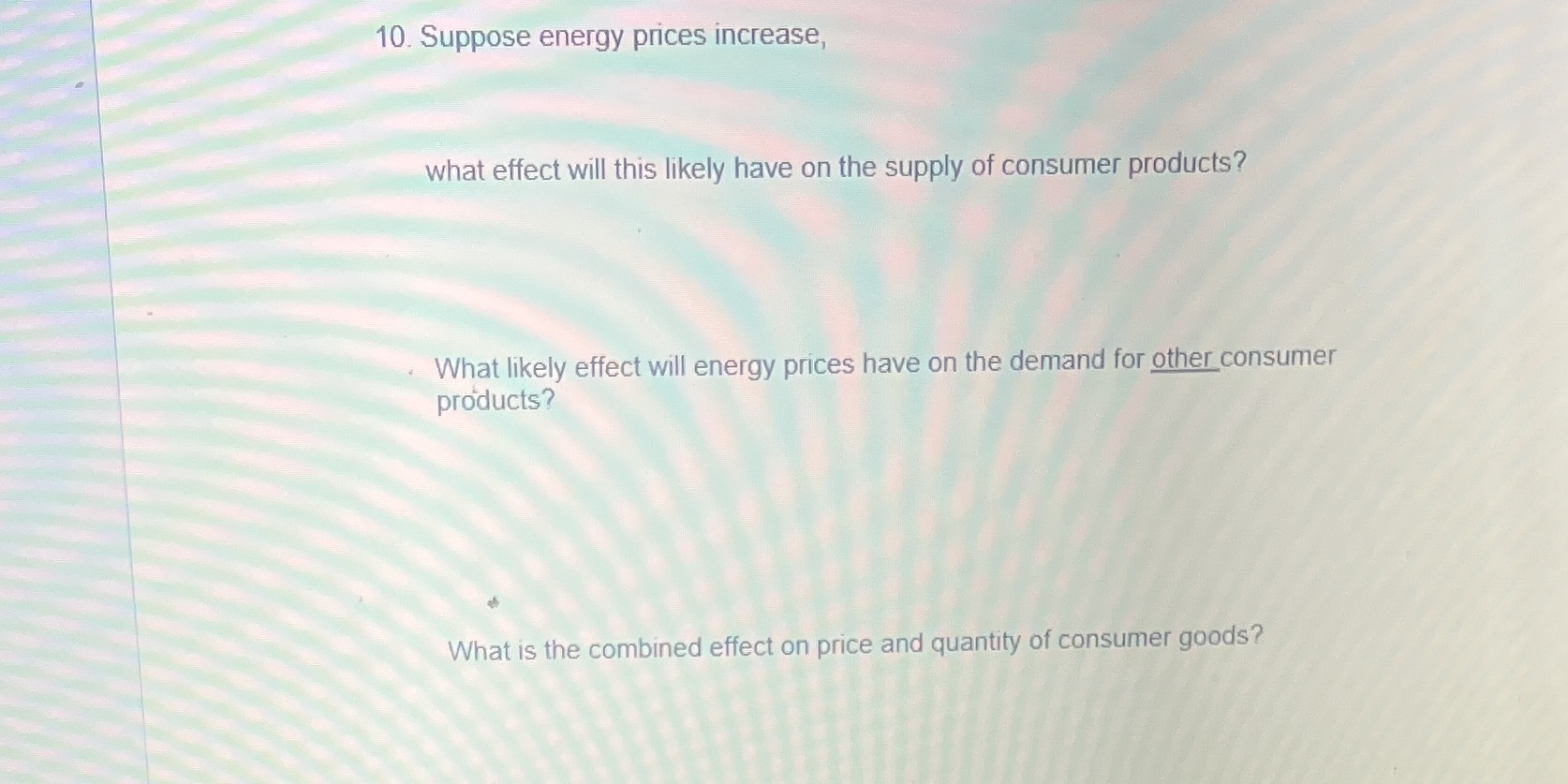 on the supply of consumer products? . What likely effect will energy