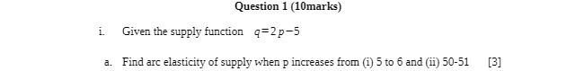  Question 1 (10marks) i. Given the supply function q=2p-5 a. Find