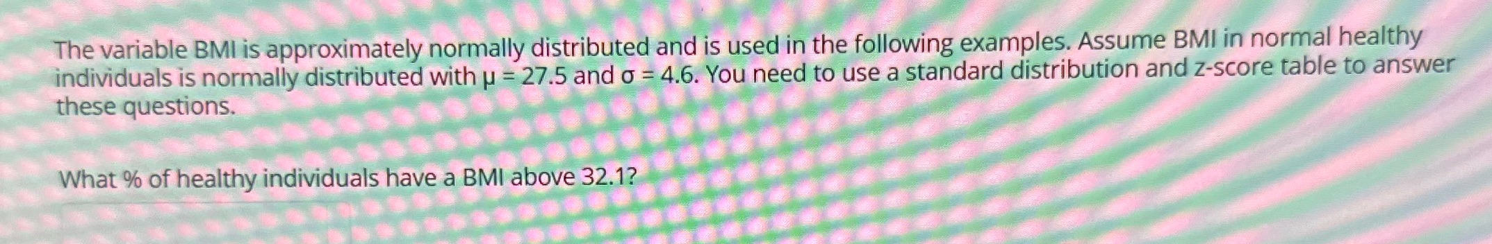  The variable BMI is approximately normally distributed and is used in