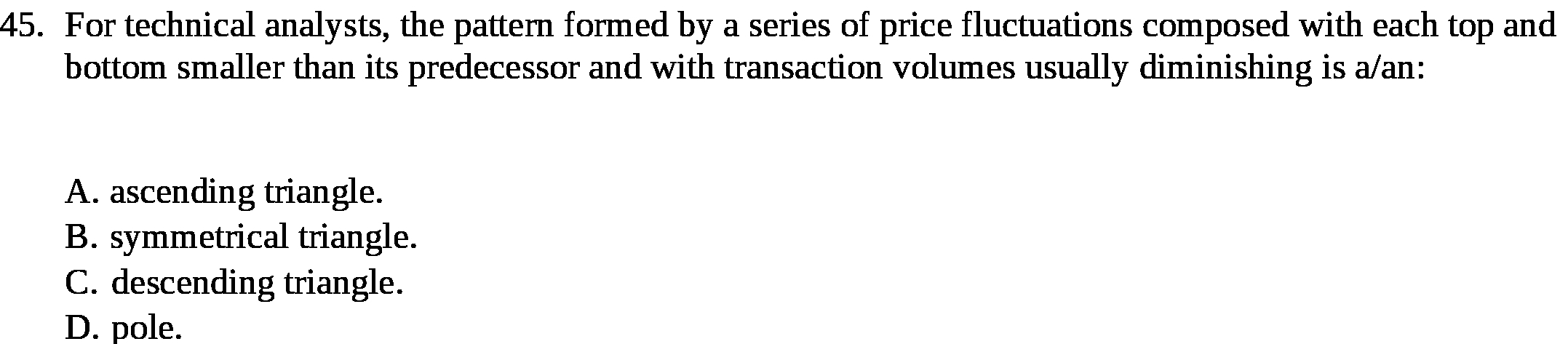  45. For technical analysts, the pattern formed by a series of