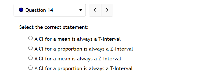 Z-Interval A CI for a proportion is always a T-Interval0 Question 15