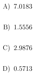 1.5556 C) 2.9876 D) 0.5713