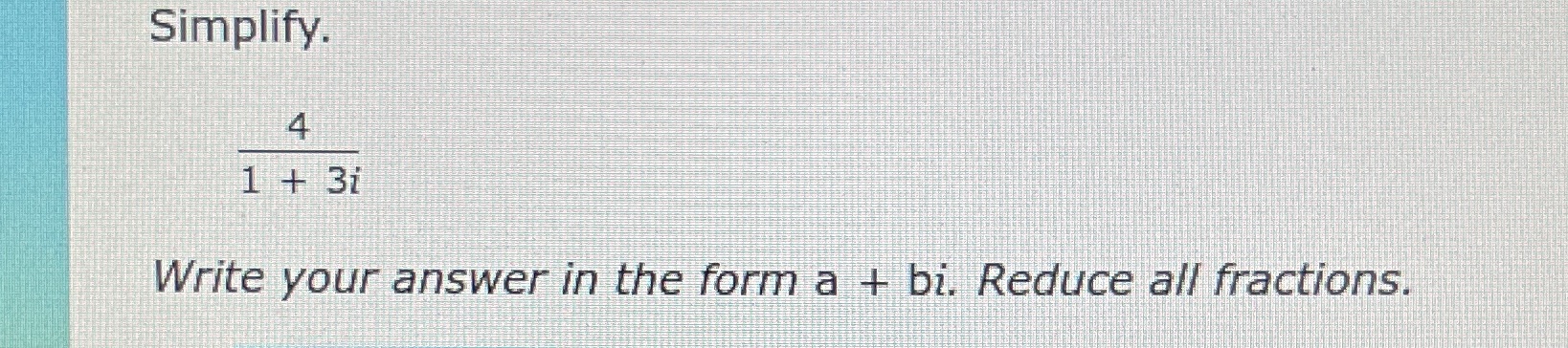 Simplify. Write your answerin theforma + bii Reduce all fractions.
