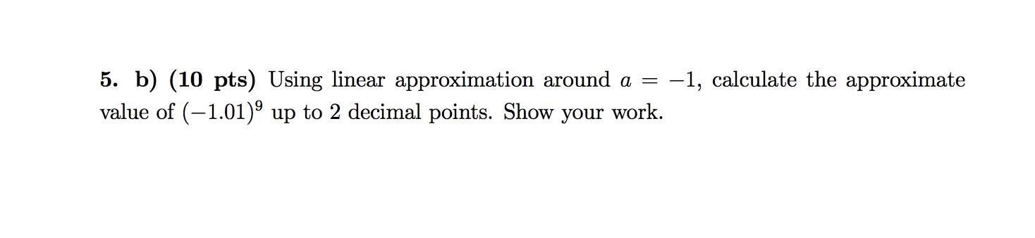 5. b) (10 pts) Using linear approximation around a = 1,