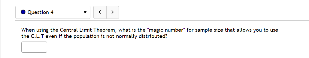 0 Question 4 v When using the Central Limit Theorem, what