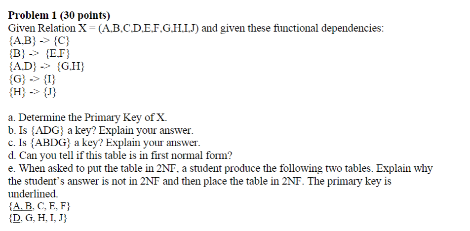 (30 points) Given Relation X = (A.B.C.D.E.F.G.H.I.J) and given these functional dependencies: