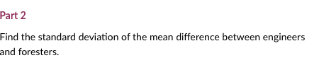 hypotheses? O HO: The income of engineers is greater than foresters; H1:The