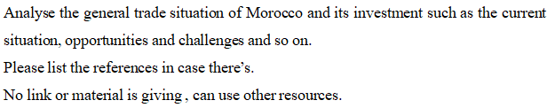 Analyse the geneml trade situation of Morocco and its investment such as