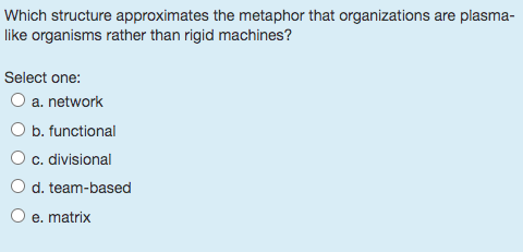rather than rigid machines? Select one: O a. network O b. functional
