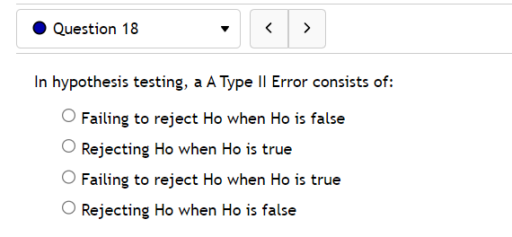 0 Question 18 v In hypothesis testing, aA Type II Error