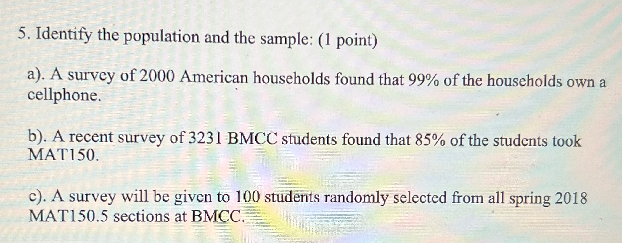 5. Identify the population and the sample: (1 point) a). A
