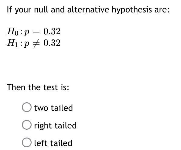  If your null and alternative hypothesis are: Ho : p =