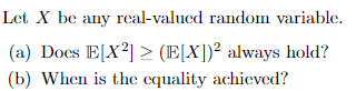 Let X be any real-valued random variable. (a) IE[X2] always hold? (b)