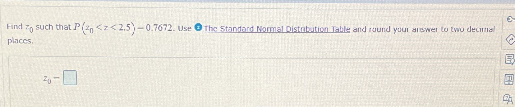 Find zo such that P (zo < z < 2.5) = 0.7672.