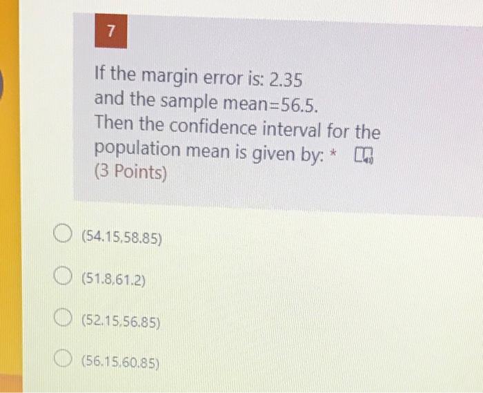  7 If the margin error is: 2.35 and the sample mean=56.5.