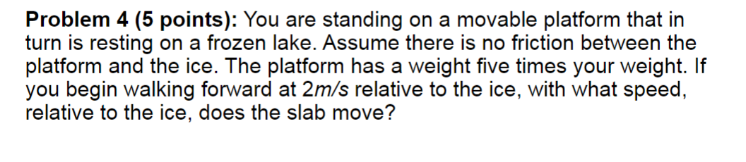  Problem 4 (5 points): You are standing on a movable platform