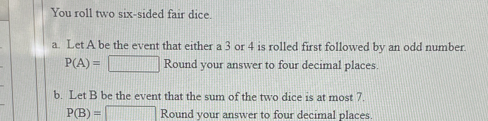  You roll two six-sided fair dice. a. Let A be the