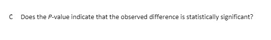 C Does the P-value indicate that the observed difference is statistically significant?