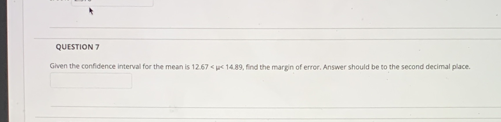 QUESTION 7 Given the confidence interval for the mean is 12.67 <