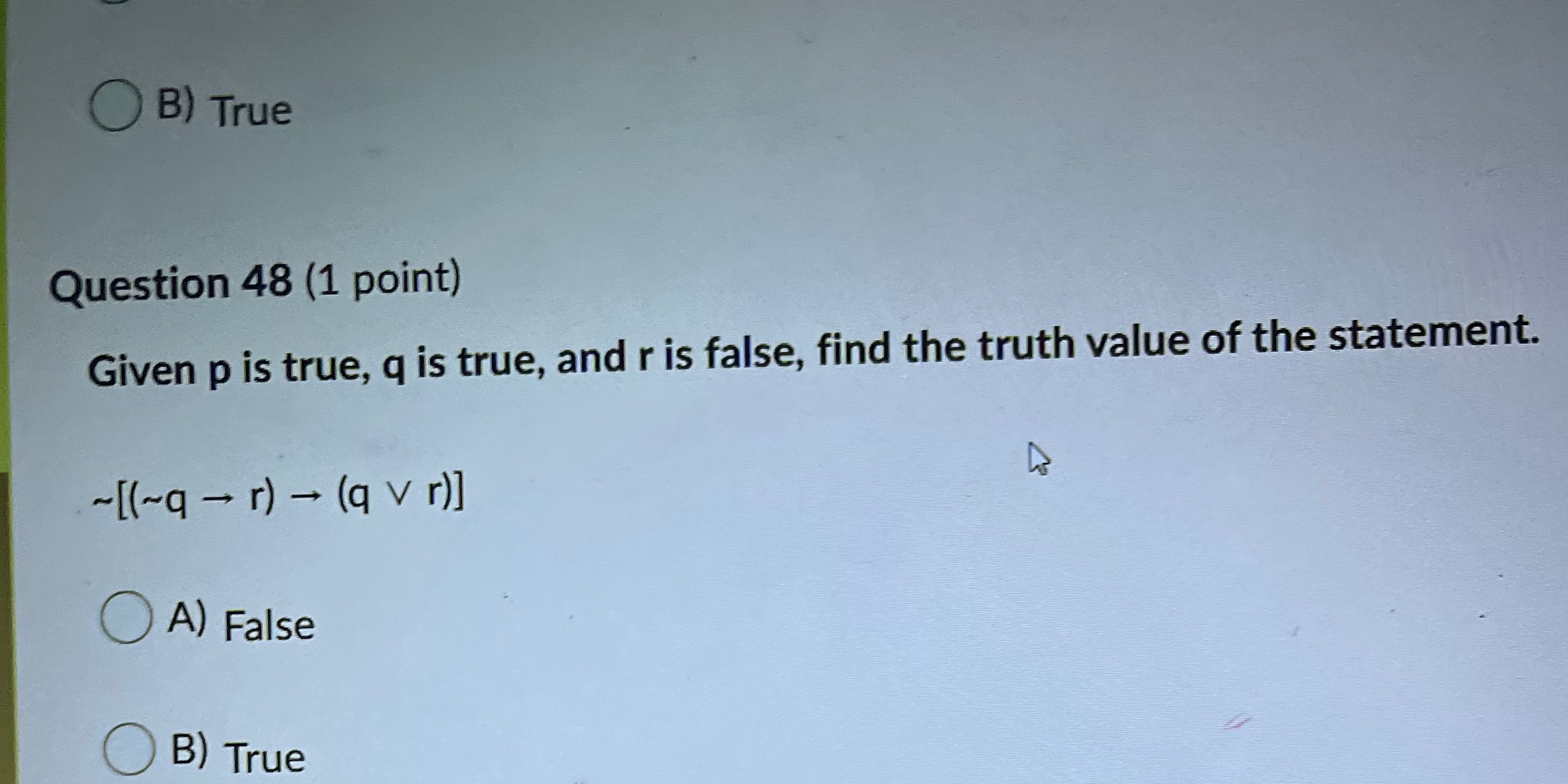  (B) True Question 48 (1 point) Given p is true, q