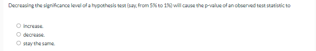 O not rejecting the null hypothesis when the null hypothesis is true.Decreasing