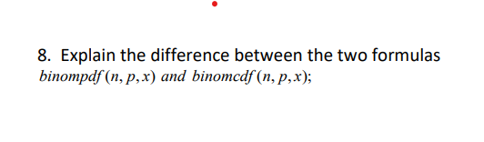  8. Explain the difference between the two formulas binompdf (n, p,