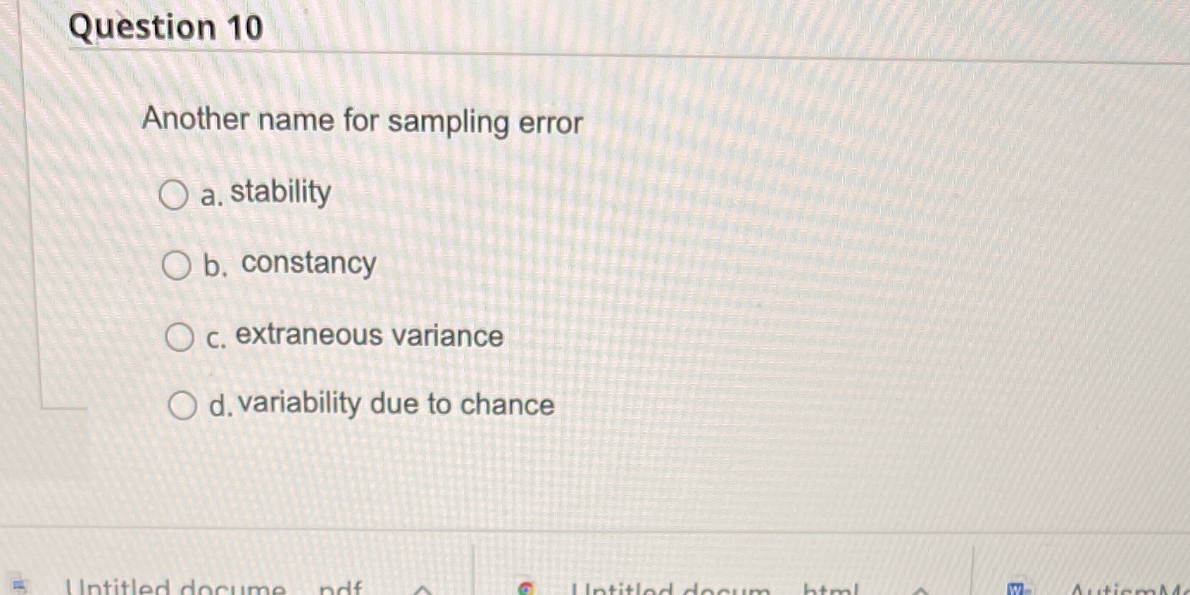 Question 10 Another name for sampling error O a. stability O