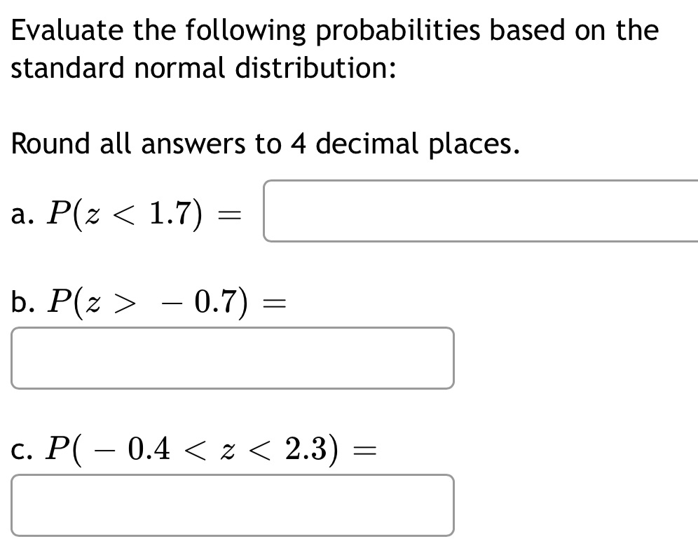 all answers to 4 decimal places. a. P(z 0.7) = c.P(0.4