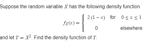 and let Y fx(x) = 0 X2_ Find the density function of