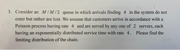 3. Consider an M /M /2 queue in which arrivals finding