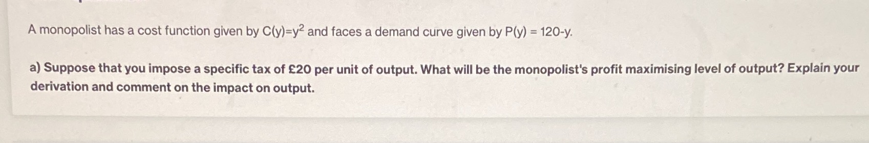 A monopolist has a cost function given by C(y)=y and faces